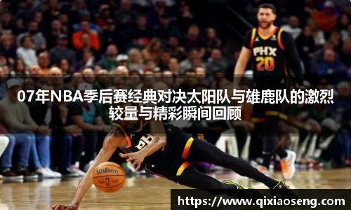 07年NBA季后赛经典对决太阳队与雄鹿队的激烈较量与精彩瞬间回顾