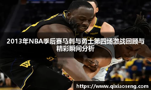 2013年NBA季后赛马刺与勇士第四场激战回顾与精彩瞬间分析