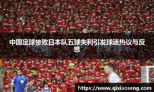 中国足球惨败日本队五球失利引发球迷热议与反思