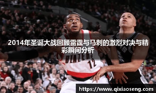 2014年圣诞大战回顾雷霆与马刺的激烈对决与精彩瞬间分析