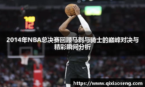 2014年NBA总决赛回顾马刺与骑士的巅峰对决与精彩瞬间分析