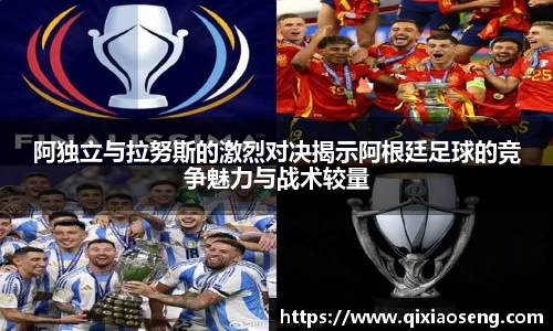 阿独立与拉努斯的激烈对决揭示阿根廷足球的竞争魅力与战术较量