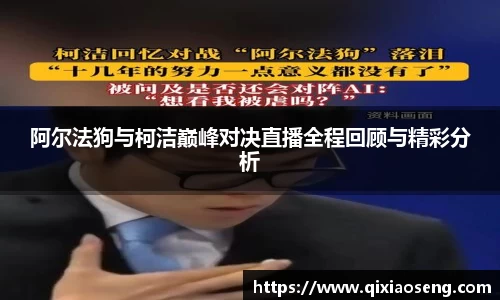 阿尔法狗与柯洁巅峰对决直播全程回顾与精彩分析