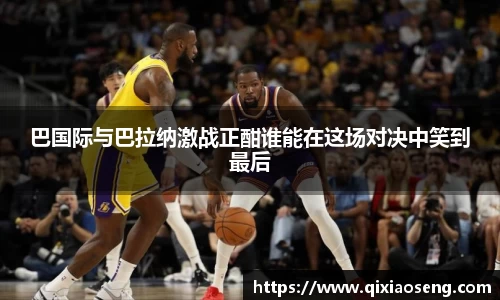 巴国际与巴拉纳激战正酣谁能在这场对决中笑到最后