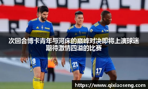 次回合博卡青年与河床的巅峰对决即将上演球迷期待激情四溢的比赛